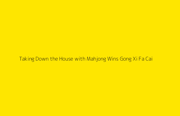 Taking Down the House with Mahjong Wins Gong Xi Fa Cai